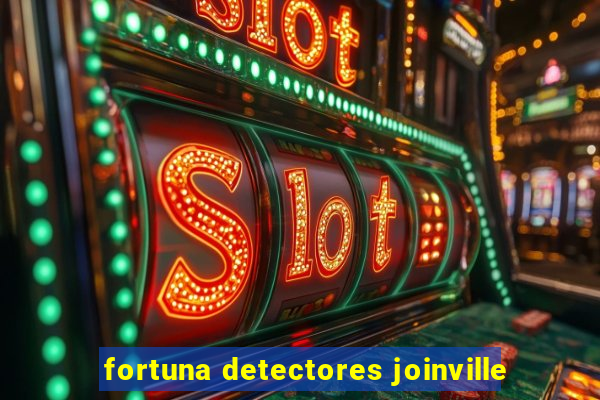 fortuna detectores joinville